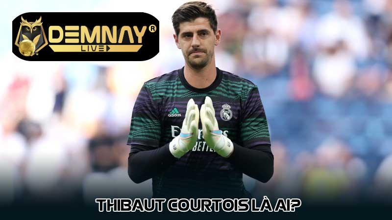 Thibaut Courtois là ai?