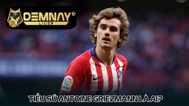 Tiểu sử Antoine Griezmann là ai?